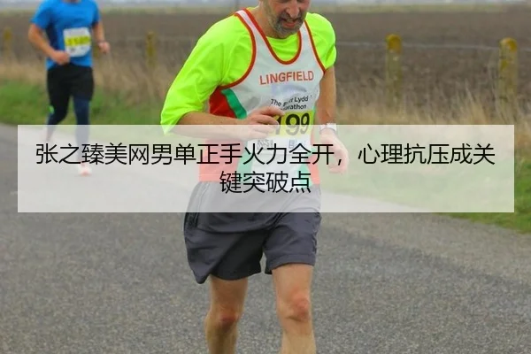 张之臻美网男单正手火力全开，心理抗压成关键突破点